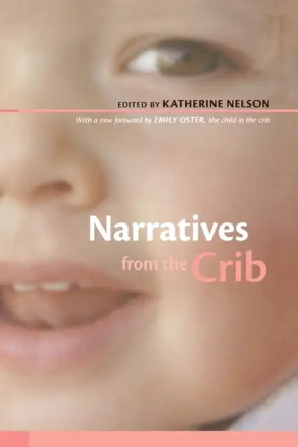 Narratives from the Crib: With a New Foreword by Emily Oster, the Child in the Crib by Katherine Nelson, Emily Oster