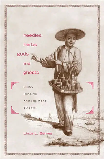 Needles, Herbs, Gods, and Ghosts: China, Healing, and the West to 1848 by Linda L. Barnes