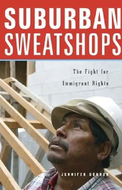 Suburban Sweatshops: The Fight for Immigrant Rights by Jennifer Gordon