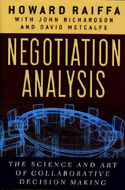 Negotiation Analysis: The Science and Art of Collaborative Decision Making by Howard Raiffa