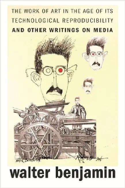 The Work of Art in the Age of Its Technological Reproducibility, and Other Writings on Media by Walter Benjamin