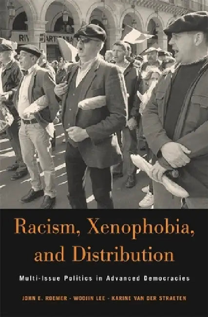 Racism, Xenophobia, and Distribution: Multi-Issue Politics in Advanced Democracies by John E. Roemer, Woojin Lee, Karine Van Der Straeten