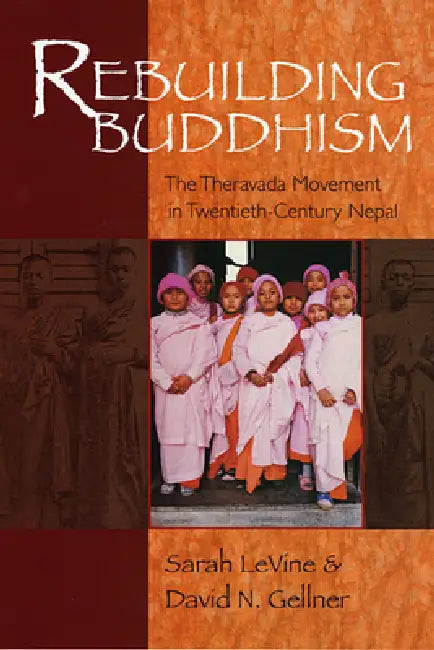 Rebuilding Buddhism: The Theravada Movement in Twentieth-Century Nepal by David N. Gellner, Sarah Levine