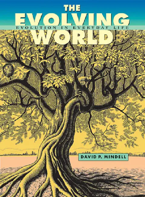 The Evolving World: Evolution in Everyday Life by David P. Mindell