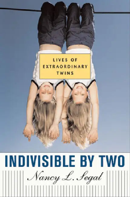 Indivisible by Two: Lives of Extraordinary Twins by Nancy L. Segal
