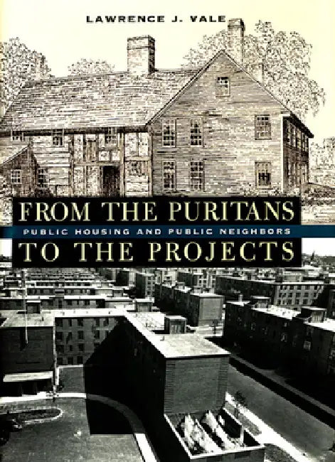 From the Puritans to the Projects: Public Housing and Public Neighbors by Lawrence J. Vale