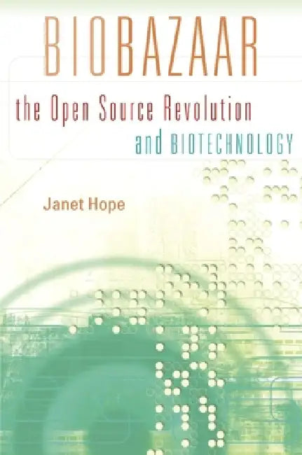 Biobazaar: The Open Source Revolution and Biotechnology by Janet Hope