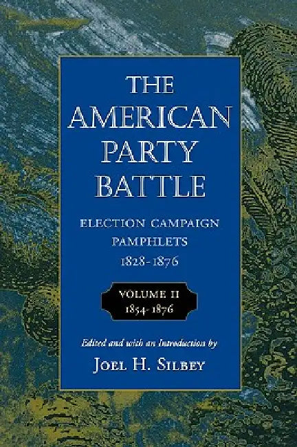 The American Party Battle: Election Campaign Pamphlets, 1828-1876 by Joel H. Silbey