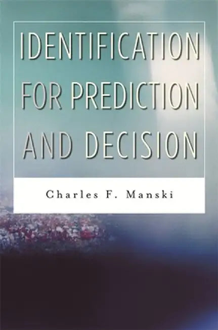 Identification for Prediction and Decision by Charles F. Manski