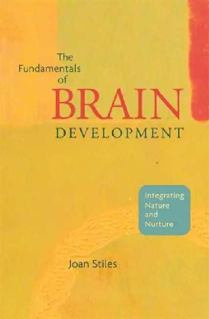 Fundamentals of Brain Development: Integrating Nature and Nurture by Joan Stiles