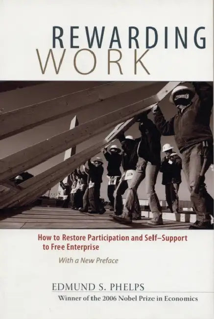Rewarding Work: How to Restore Participation and Self-Support to Free Enterprise, with a New Preface by Edmund Phelps