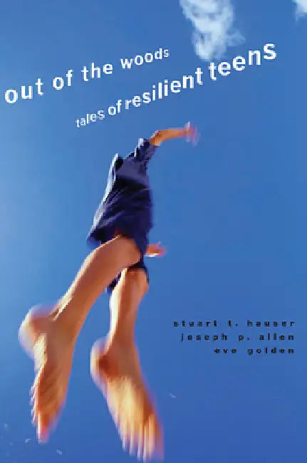 Out of the Woods: Tales of Resilient Teens by Stuart T. Hauser, Joseph P. Allen, Eve Golden