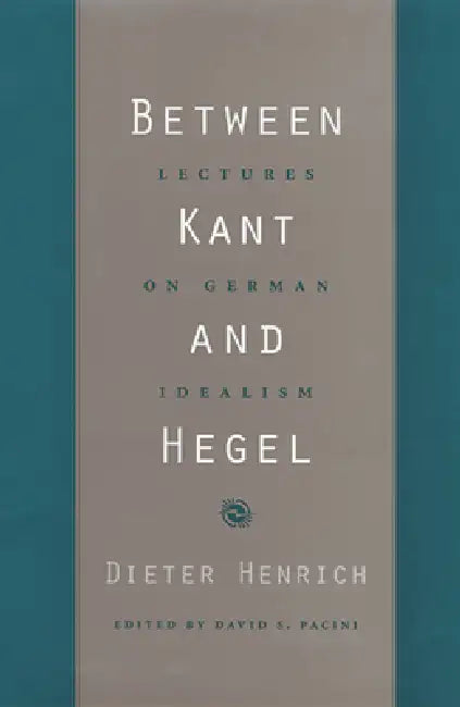Between Kant and Hegel: Lectures on German Idealism by Dieter Henrich, David S. Pacini