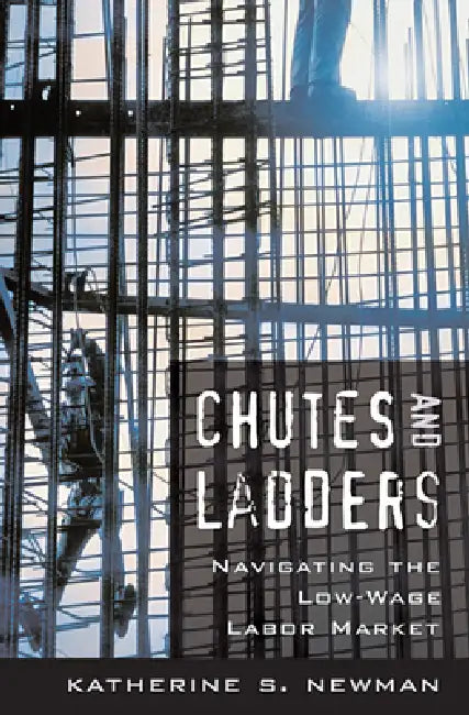 Chutes and Ladders: Navigating the Low-Wage Labor Market by Katherine S. Newman