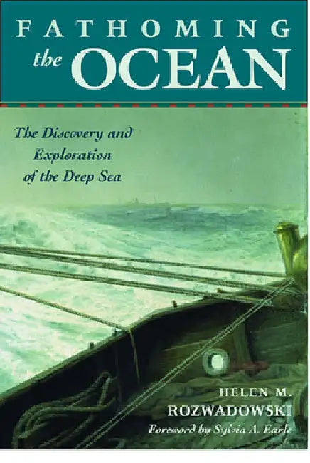 Fathoming the Ocean: The Discovery and Exploration of the Deep Sea by Helen M. Rozwadowski, Sylvia Earle