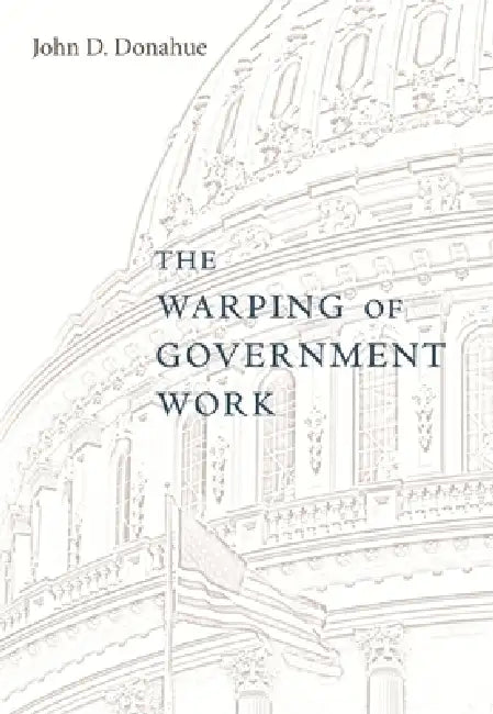 The Warping of Government Work by John D. Donahue