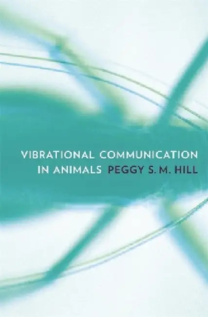 Vibrational Communication in Animals by Peggy S. M. Hill