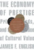 Economy of Prestige: Prizes, Awards, and the Circulation of Cultural Value by James F. English