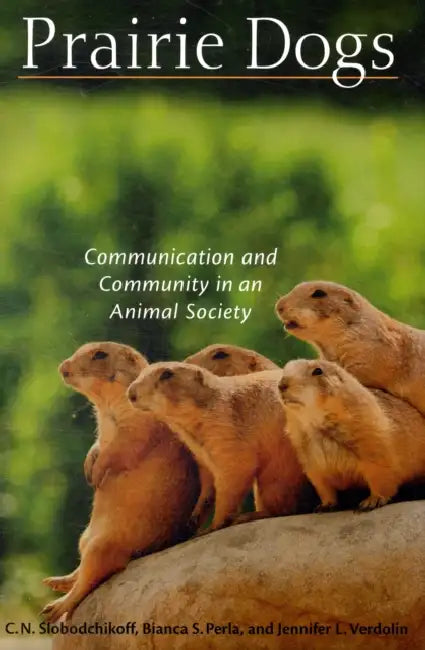 Prairie Dogs: Communication and Community in an Animal Society by C. N. Slobodchikoff, Bianca S. Perla, Jennifer L. Verdolin