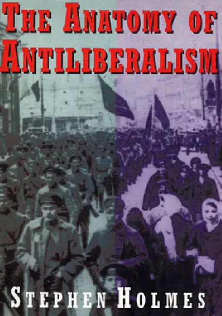 The Anatomy of Antiliberalism by Stephen Holmes