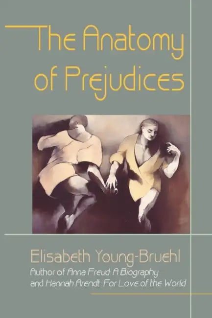 The Anatomy of Prejudices by Elisabeth Young-Bruehl