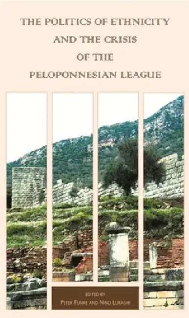 The Politics of Ethnicity and the Crisis of the Peloponnesian League by Peter Funke, Nino Luraghi, K. Freitag