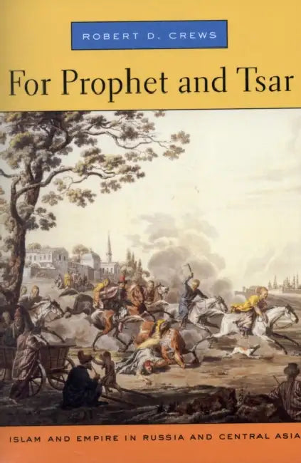 For Prophet and Tsar: Islam and Empire in Russia and Central Asia by Robert D. Crews