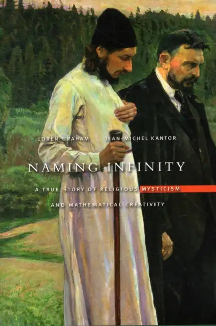 Naming Infinity: A True Story of Religious Mysticism and Mathematical Creativity by Loren Graham, Jean-Michel Kantor