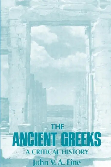 The Ancient Greeks: A Critical History by John V. a. Fine