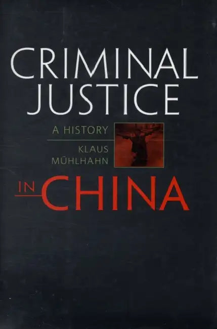Criminal Justice in China: A History by Klaus Mühlhahn