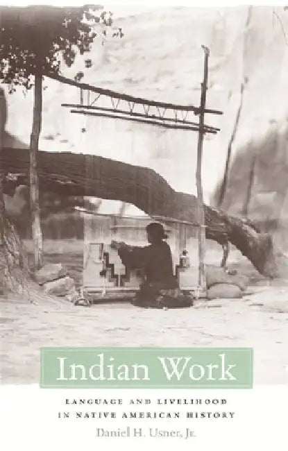 Indian Work: Language and Livelihood in Native American History by Daniel H. Usner Jr.