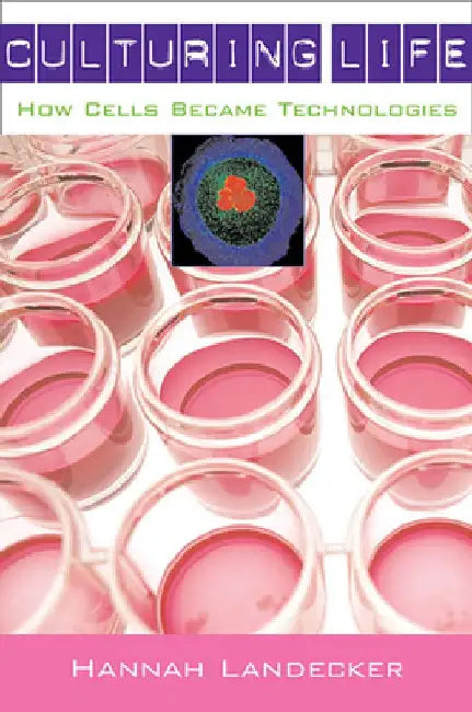 Culturing Life: How Cells Became Technologies by Hannah Landecker