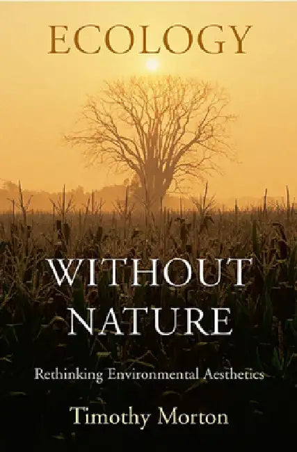 Ecology Without Nature: Rethinking Environmental Aesthetics by Timothy Morton