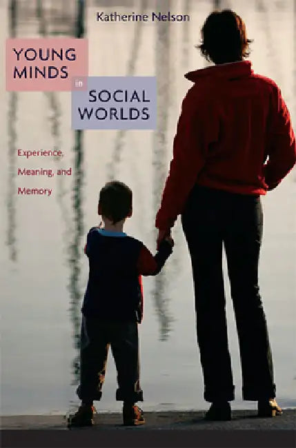 Young Minds in Social Worlds: Experience, Meaning, and Memory by Katherine Nelson
