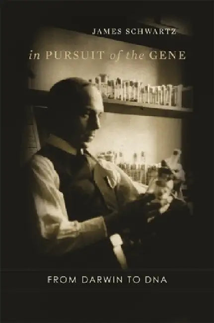 In Pursuit of the Gene: From Darwin to DNA by James Schwartz