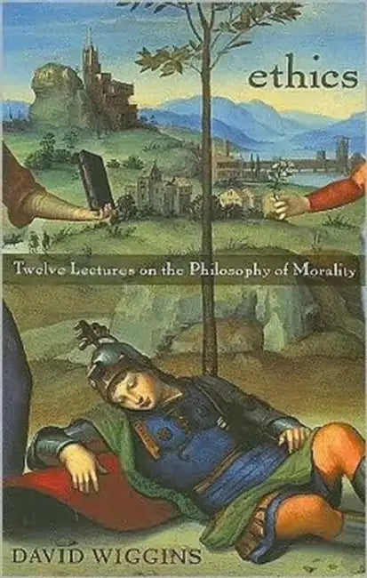 Ethics: Twelve Lectures on the Philosophy of Morality by David Wiggins
