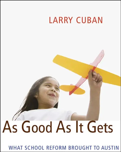 As Good as It Gets: What School Reform Brought to Austin by Larry Cuban
