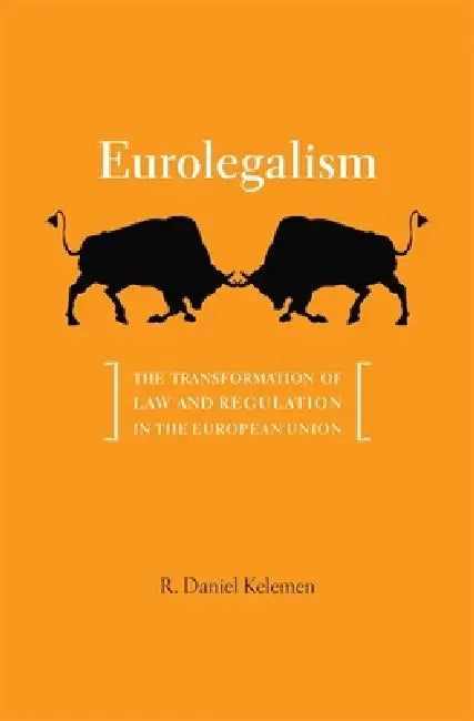 Eurolegalism: The Transformation of Law and Regulation in the European Union by R. Daniel Kelemen