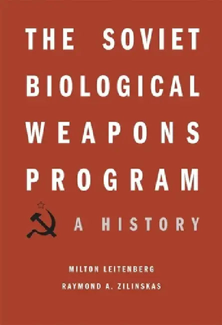 Soviet Biological Weapons Program: A History by Milton Leitenberg, Raymond A. Zilinskas, Jens H. Kuhn