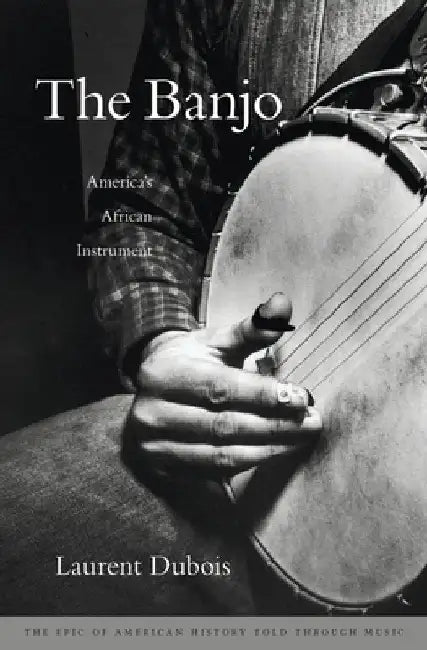The Banjo: America's African Instrument by Laurent Dubois