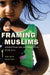 Framing Muslims: Stereotyping and Representation After 9/11 by Peter Morey, Amina Yaqin