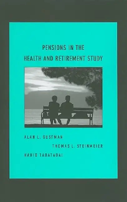 Pensions in the Health and Retirement Study by Alan L. Gustman, Thomas L. Steinmeier, Nahid Tabatabai