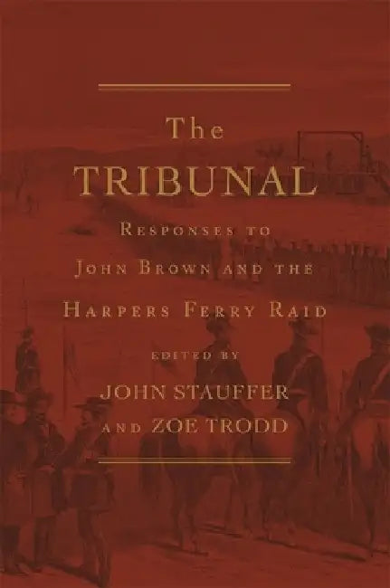 The Tribunal: Responses to John Brown and the Harpers Ferry Raid by John Stauffer, Zoe Trodd
