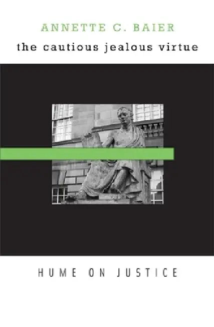Cautious Jealous Virtue: Hume on Justice by Annette C. Baier