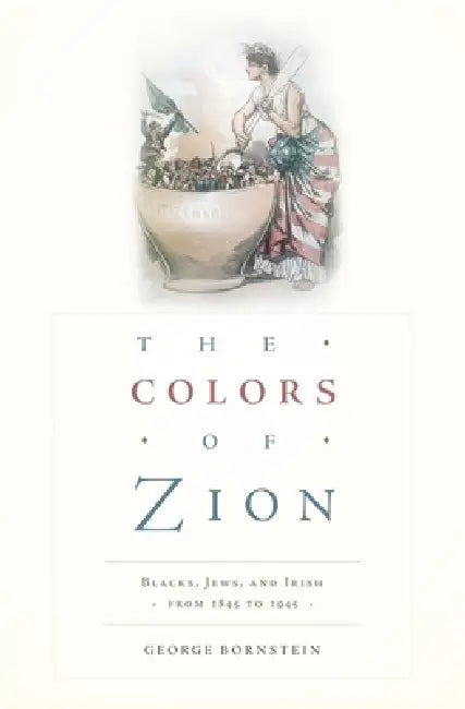 Colors of Zion: Blacks, Jews, and Irish from 1845 to 1945 by George Bornstein