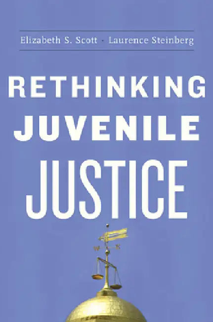 Rethinking Juvenile Justice by Elizabeth S. Scott, Laurence Steinberg