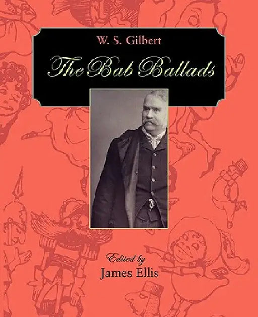 The Bab Ballads by W. S. Gilbert, James Ellis