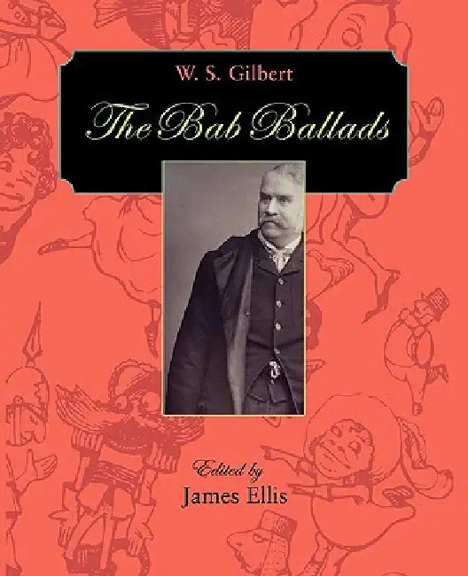 The Bab Ballads by W. S. Gilbert, James Ellis