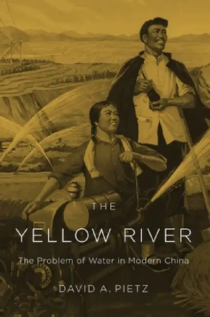 The Yellow River: The Problem of Water in Modern China by David A. Pietz