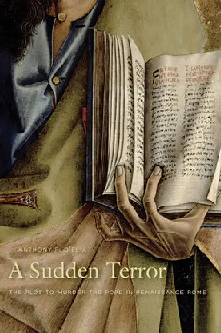 A Sudden Terror: The Plot to Murder the Pope in Renaissance Rome by Anthony F. D'Elia